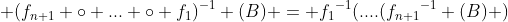  (f_{n+1} \circ ... \circ f_1)^{-1} (B) = {f_1}^{-1}(....({f_{n+1}}^{-1} (B) )