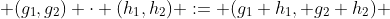  (g_1,g_2) \cdot (h_1,h_2) := (g_1 h_1, g_2 h_2) 