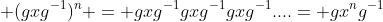  (gxg^{-1})^{n} = gxg^{-1}gxg^{-1}gxg^{-1}....= gx^ng^{-1}