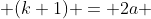  (k+1) = 2a 