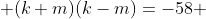  (k+m)(k-m)=-58 