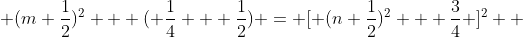  (m+\frac{1}{2})^2 + ( \frac{1}{4} + \frac{1}{2}) = [ (n+\frac{1}{2})^2 + \frac{3}{4} ]^2  