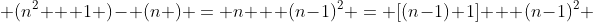  (n^2 + 1 )- (n ) = n + (n-1)^2 = [(n-1)+1] + (n-1)^2 
