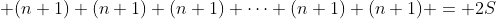  (n+1)+(n+1)+(n+1)+\cdots+(n+1)+(n+1) = 2S