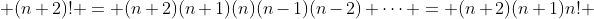  (n+2)! = (n+2)(n+1)(n)(n-1)(n-2) \dots = (n+2)(n+1)n! 
