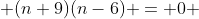  (n+9)(n-6) = 0 