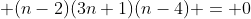  (n-2)(3n+1)(n-4) = 0