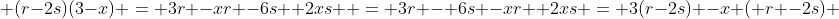  (r-2s)(3-x) = 3r -xr -6s +2xs  = 3r - 6s -xr +2xs = 3(r-2s) -x ( r -2s) 