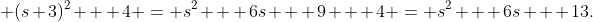  (s+3)^2 + 4 = s^2 + 6s + 9 + 4 = s^2 + 6s + 13.