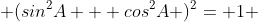  (sin^{2}A + cos^{2}A )^{2}= 1 