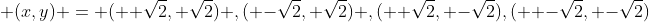  (x,y) = (  \sqrt{2}, \sqrt{2}) ,( -\sqrt{2}, \sqrt{2}) ,(  \sqrt{2}, -\sqrt{2}),(  -\sqrt{2}, -\sqrt{2})