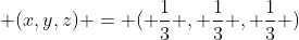  (x,y,z) = ( \frac{1}{3} , \frac{1}{3} , \frac{1}{3} )