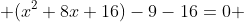  (x^2+8x+16)-9-16=0 