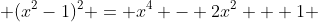 (x^2-1)^2 = x^4 - 2x^2 + 1 