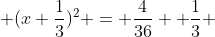  (x+\frac{1}{3})^2 = \frac{4}{36} +\frac{1}{3} 