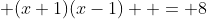  (x+1)(x-1)  = 8