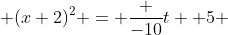  (x+2)^2 = \frac {-10}{t} +5 