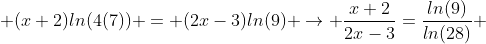  (x+2)ln(4(7)) = (2x-3)ln(9) \to \frac{x+2}{2x-3}=\frac{ln(9)}{ln(28)} 