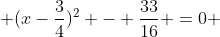  (x-\frac{3}{4})^2 - \frac{33}{16} =0 