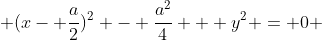  (x- \frac{a}{2})^2 - \frac{a^2}{4} + y^2 = 0 
