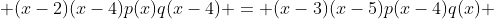  (x-2)(x-4)p(x)q(x-4) = (x-3)(x-5)p(x-4)q(x) 
