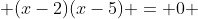  (x-2)(x-5) = 0 
