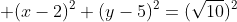  (x-2)^2+(y-5)^2=(\sqrt{10})^2