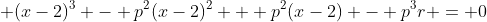  (x-2)^3 - p^2(x-2)^2 + p^2(x-2) - p^3r = 0
