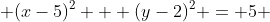  (x-5)^2 + (y-2)^2 = 5 