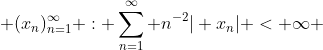  (x_{n})_{n=1}^{\infty} : \sum_{n=1}^{\infty} n^{-2}| x_{n}| < \infty 