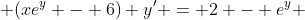  (xe^y - 6) y' = 2 - e^y 