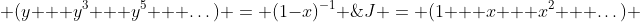J = (1 + x + x^2 + \dots) \; (y + y^3 + y^5 + \dots) = (1-x)^{-1} \; y \; (1-y^2)^{-1}