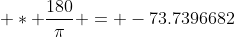  * \frac{180}{\pi} = -73.7396682