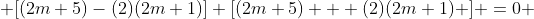  [(2m+5)-(2)(2m+1)] [(2m+5) + (2)(2m+1) ] =0 