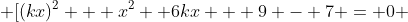  [(kx)^2 + x^2 +6kx + 9 - 7 = 0 