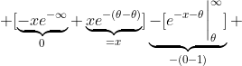  [\underbrace{-xe^{-\infty}}_{0}+\underbrace{xe^{-(\theta-\theta)}}_{=x}]\underbrace{-[e^{-x-\theta}\bigg|_{\theta}^{\infty}]}_{-(0-1)} 
