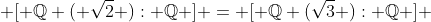  [ \mathbb{Q} ( \sqrt2 ): \mathbb{Q} ] = [ \mathbb{Q} (\sqrt3 ): \mathbb{Q} ] 