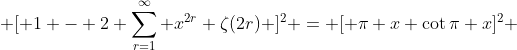  [ 1 - 2 \sum_{r=1}^{\infty} x^{2r} \zeta(2r) ]^2 = [ \pi x \cot{\pi x}]^2 