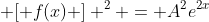  [ f(x) ] ^2 = A^2e^{2x}