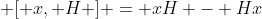  [ x, H ] = xH - Hx