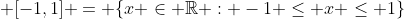  [-1,1] = \{x \in \mathbb{R} : -1 \leq x \leq 1\}