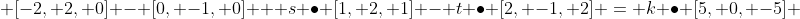  [-2, 2, 0] - [0, -1, 0] + s \bullet [1, 2, 1] - t \bullet [2, -1, 2] = k \bullet [5, 0, -5] 