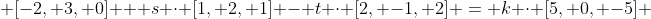 [-2, 3, 0] + s \cdot [1, 2, 1] - t \cdot [2, -1, 2] = k \cdot [5, 0, -5] ~\implies~\left\{\begin{array}{rcl}-2+s-2t&=&5k\\3+2s+t&=&0 \\ s-2t&=&-5k\end{array}\right.