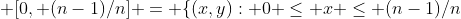  [0, (n-1)/n] = \{(x,y): 0 \leq x \leq (n-1)/n