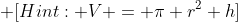  [Hint: V = \pi r^2 h]