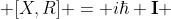  [X,R] = i\hbar \textbf{I} 