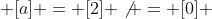  [a] = [2] \not = [0] 