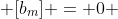  [b_m] = 0 