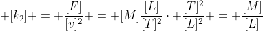  [k_2] = \frac{[F]}{[v]^2} = [M]\frac{[L]}{[T]^2}\cdot \frac{[T]^2}{[L]^2} = \frac{[M]}{[L]}