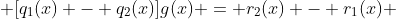  [q_1(x) - q_2(x)]g(x) = r_2(x) - r_1(x) 